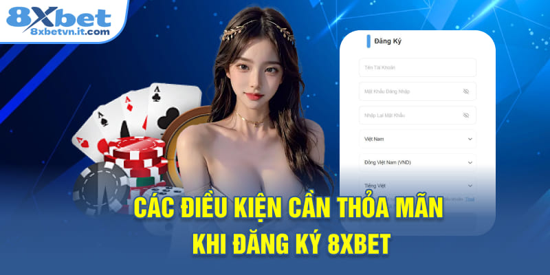 Các điều kiện cần thỏa mãn khi đăng ký 8XBET