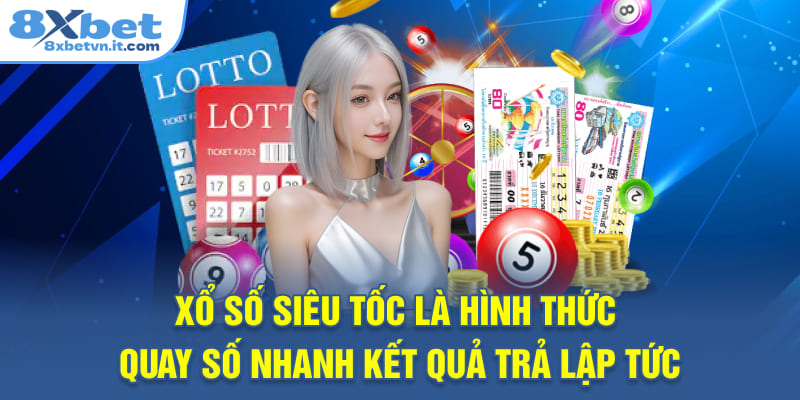 Xổ số siêu tốc là hình thức quay số nhanh kết quả trả lập tức